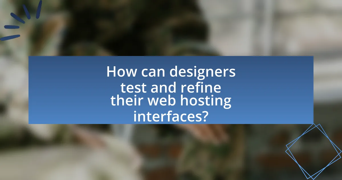 How can designers test and refine their web hosting interfaces?