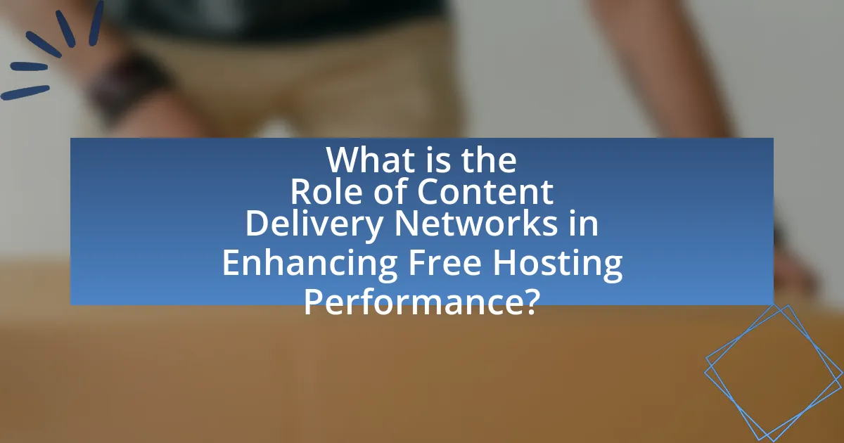 What is the Role of Content Delivery Networks in Enhancing Free Hosting Performance?