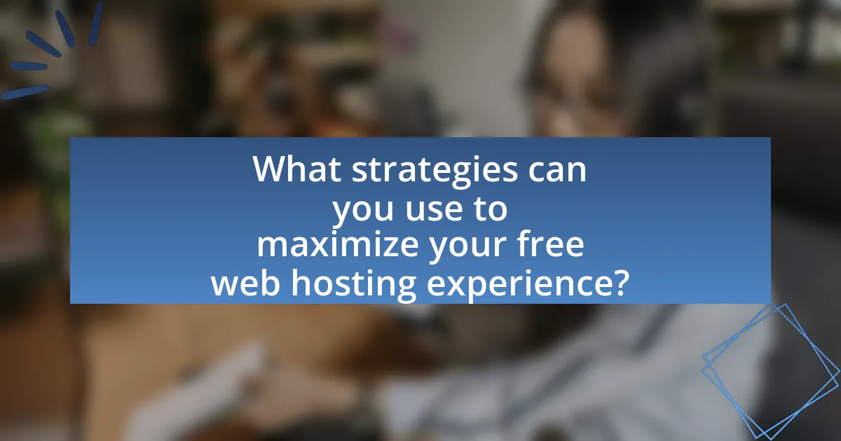 What strategies can you use to maximize your free web hosting experience?